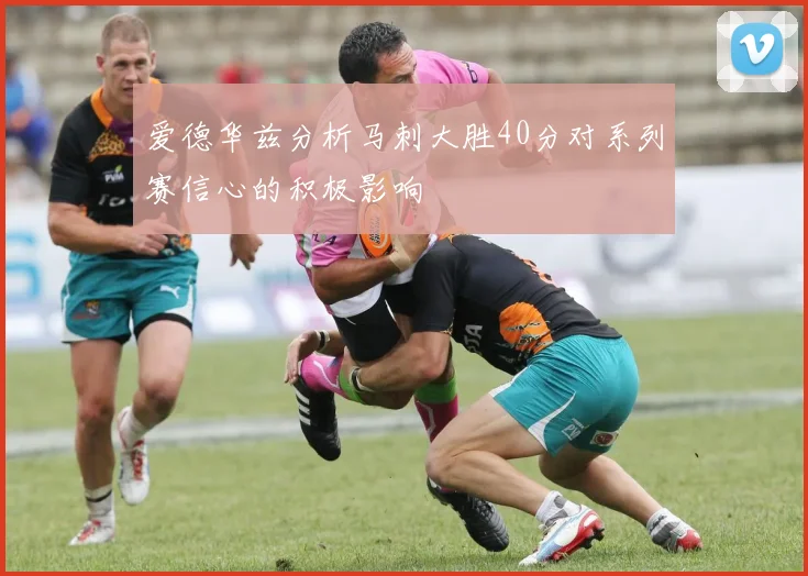爱德华兹分析马刺大胜40分对系列赛信心的积极影响
